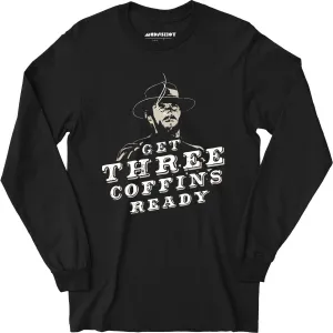 Get Three Coffins Ready - Long Sleeve T-Shirt