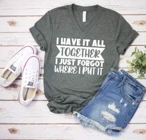 I Have it All Together I just Forgot Where I Put It T Shirt - Funny Sarcastic T Shirt - Humor Shirt