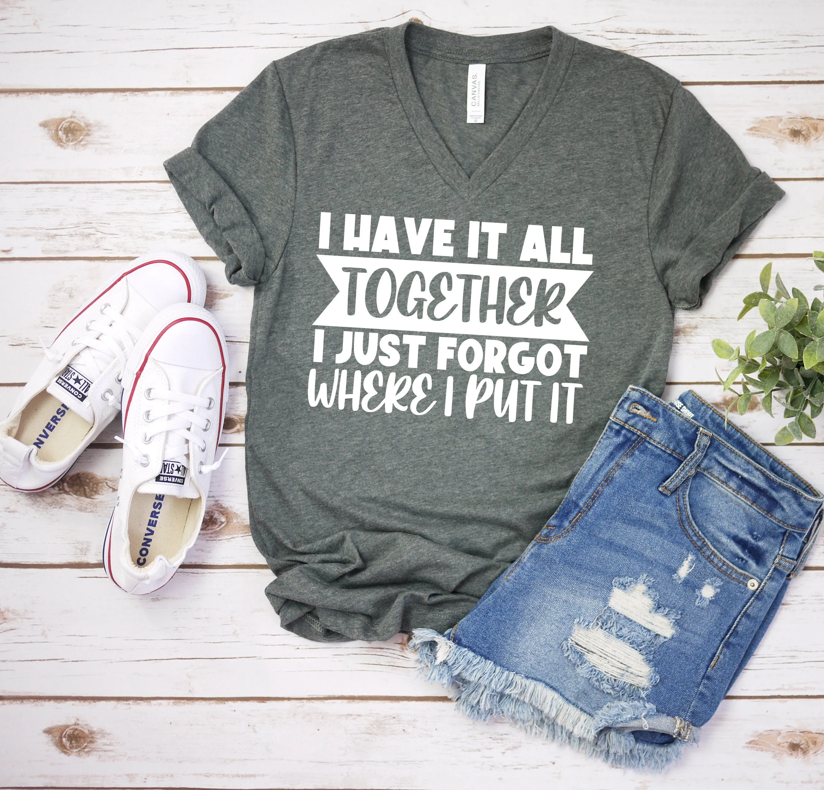 I Have it All Together I just Forgot Where I Put It T Shirt - Funny Sarcastic T Shirt - Humor Shirt